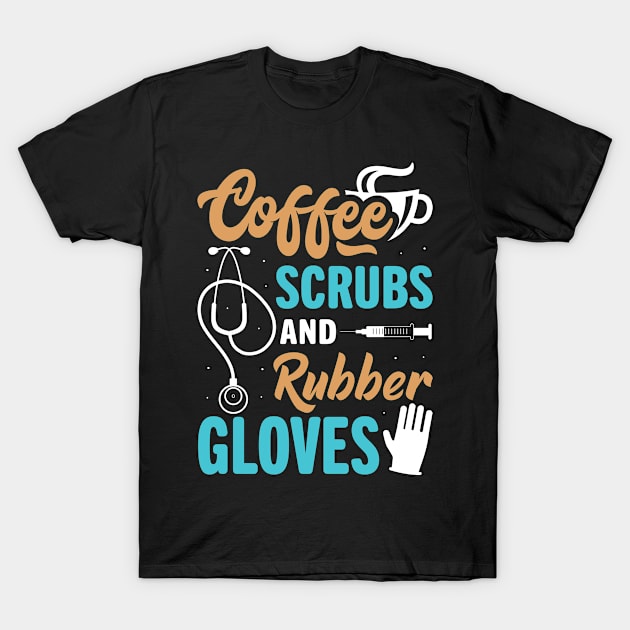 Funny Coffee Scrubs And Rubber Gloves Medical Nurse Life T-Shirt by GreatDesignsShop